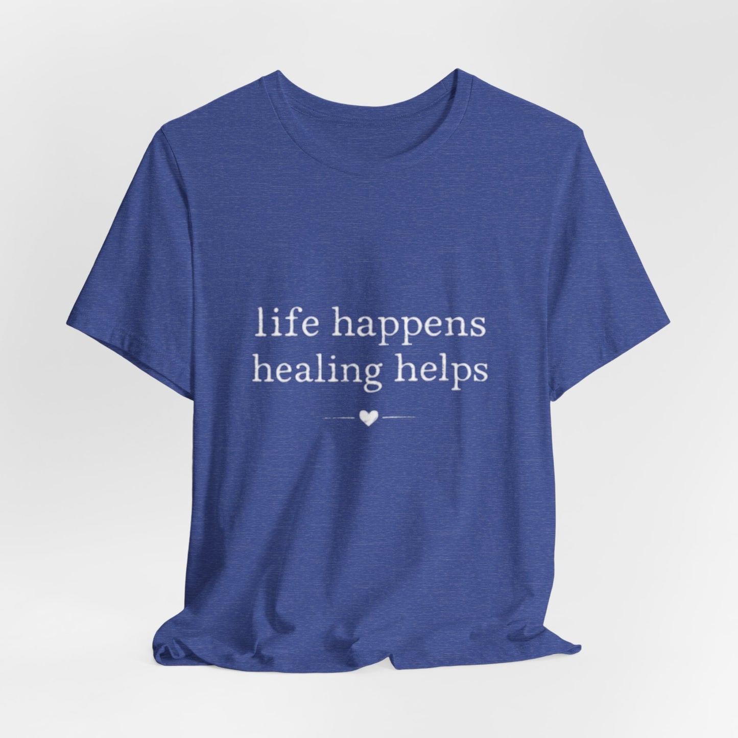Life Happens Healing Helps Tee | Inspirational Mental Health Shirt