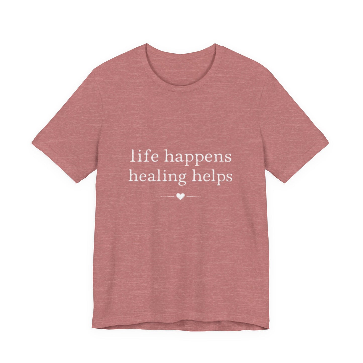 Life Happens Healing Helps Tee | Inspirational Mental Health Shirt