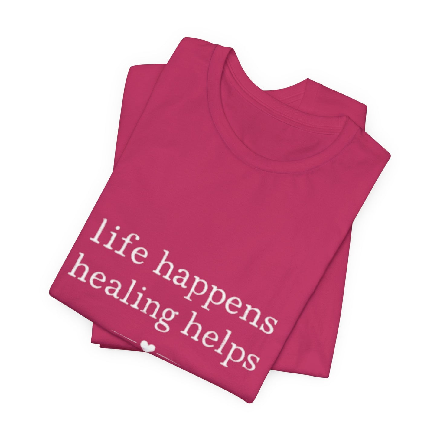 Life Happens Healing Helps Tee | Inspirational Mental Health Shirt