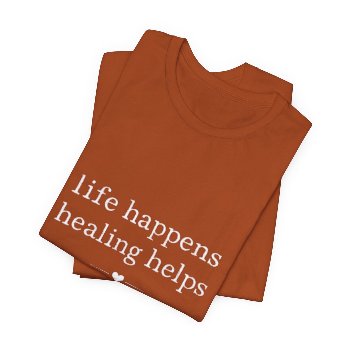 Life Happens Healing Helps Tee | Inspirational Mental Health Shirt