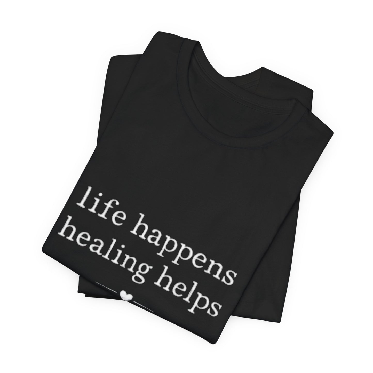 Life Happens Healing Helps Tee | Inspirational Mental Health Shirt