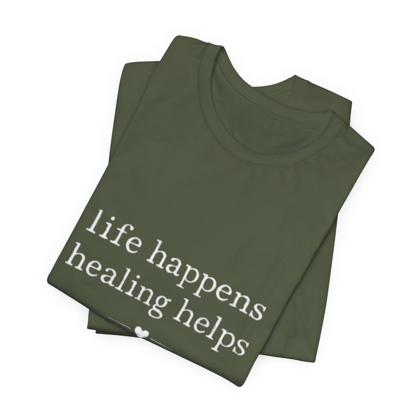 Life Happens Healing Helps Tee | Inspirational Mental Health Shirt