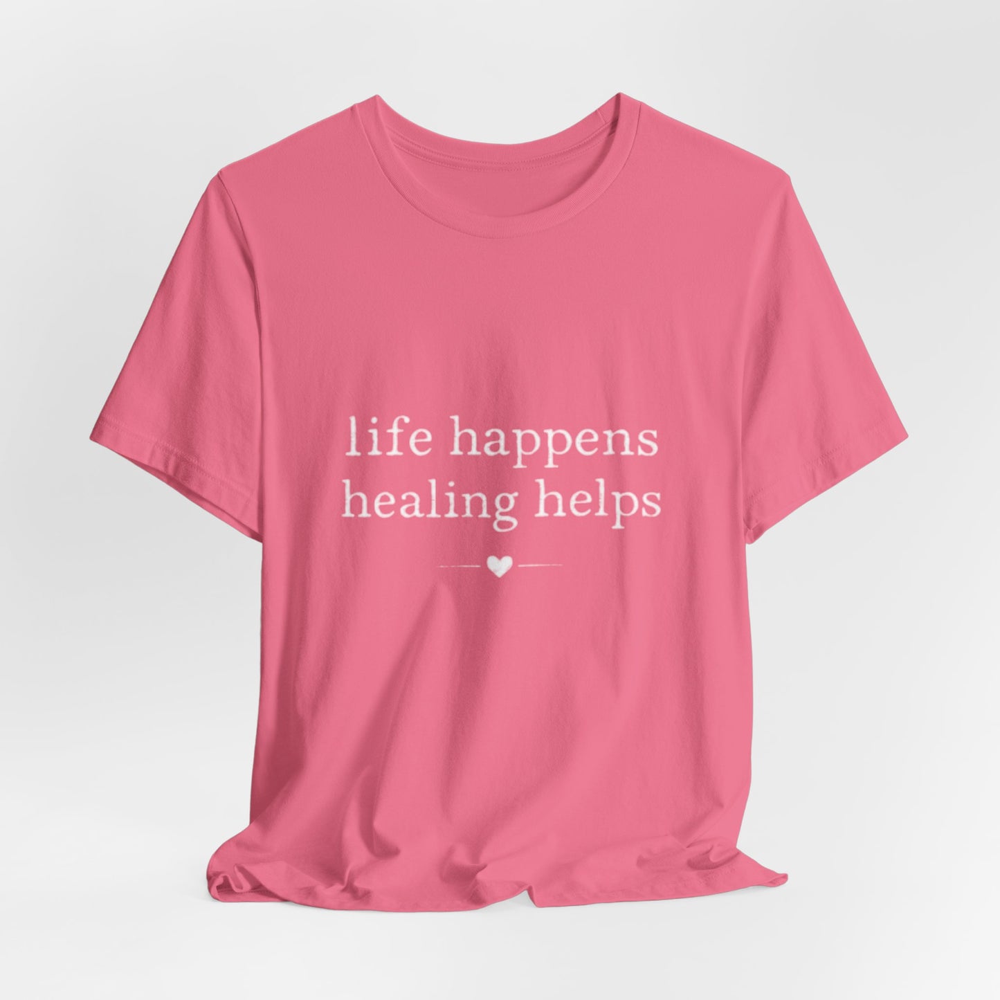 Life Happens Healing Helps Tee | Inspirational Mental Health Shirt