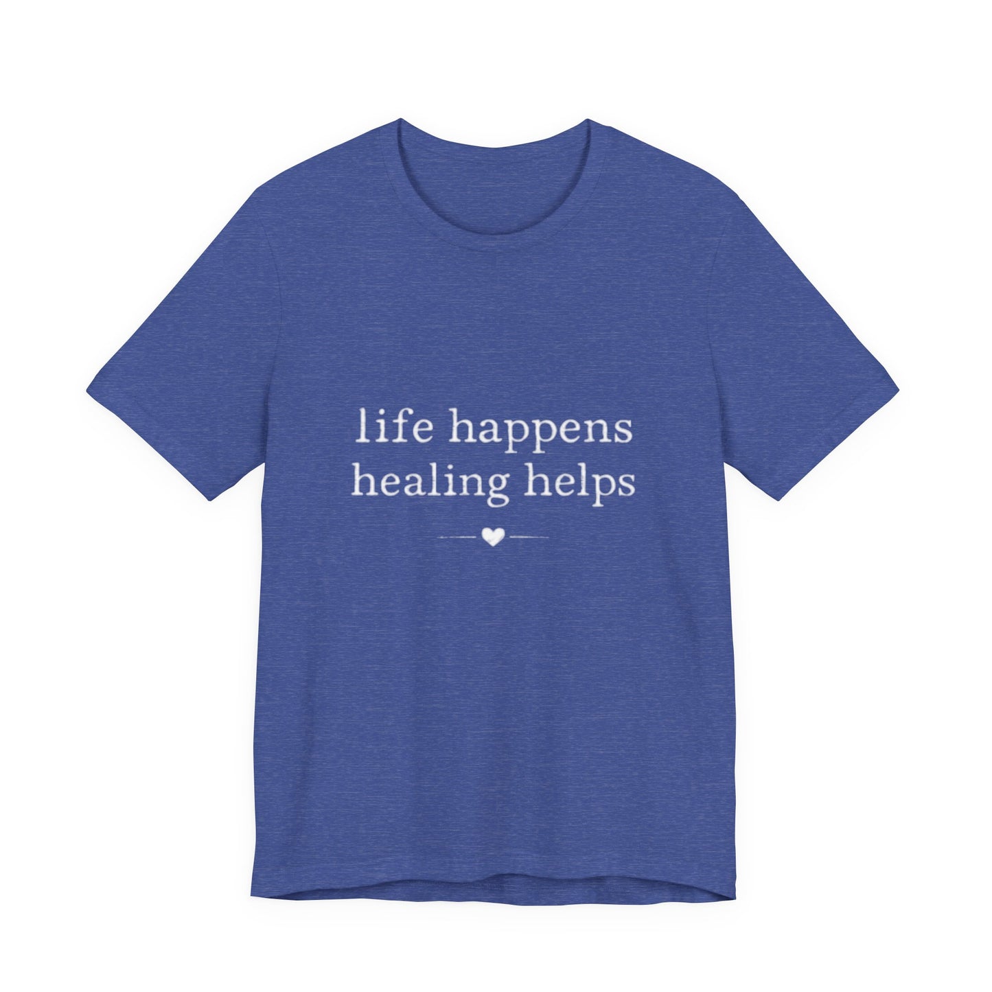 Life Happens Healing Helps Tee | Inspirational Mental Health Shirt