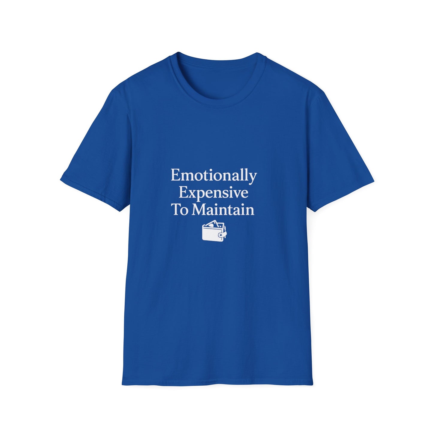 Emotionaly Expensive To Maintain T-shirt, Tee
