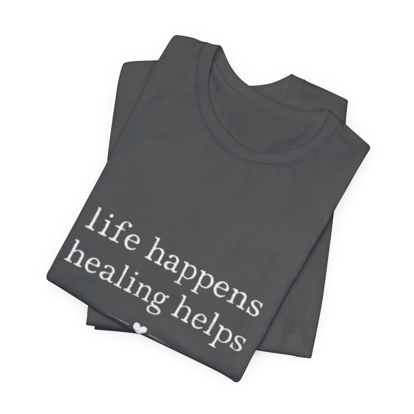 Life Happens Healing Helps Tee | Inspirational Mental Health Shirt