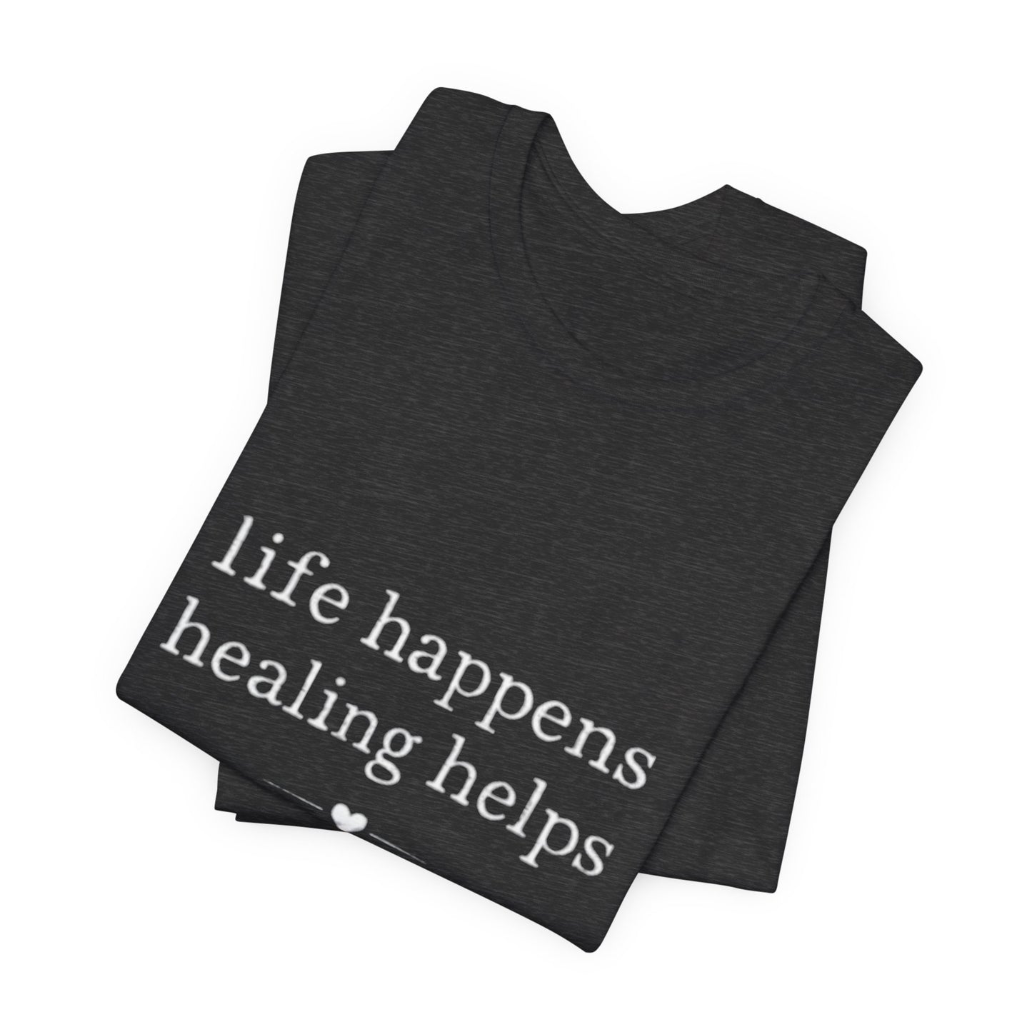 Life Happens Healing Helps Tee | Inspirational Mental Health Shirt