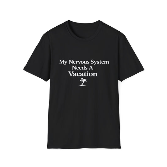 My Nervous System Needs a Vacation T-Shirt