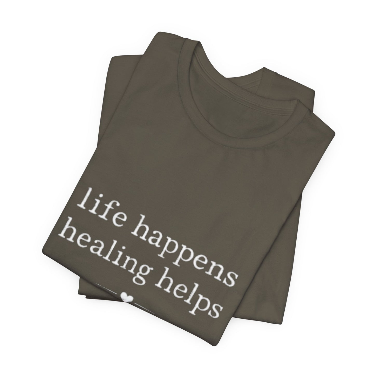 Life Happens Healing Helps Tee | Inspirational Mental Health Shirt