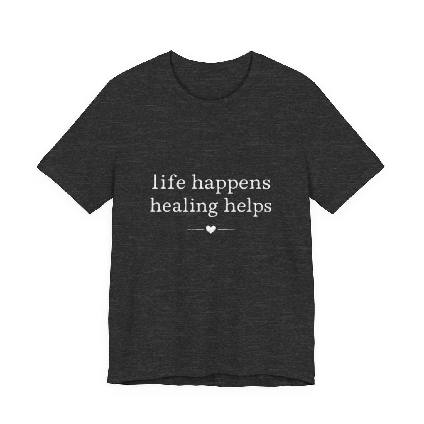 Life Happens Healing Helps Tee | Inspirational Mental Health Shirt